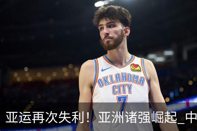 亚运再次失利！亚洲诸强崛起 中国男篮差距何在