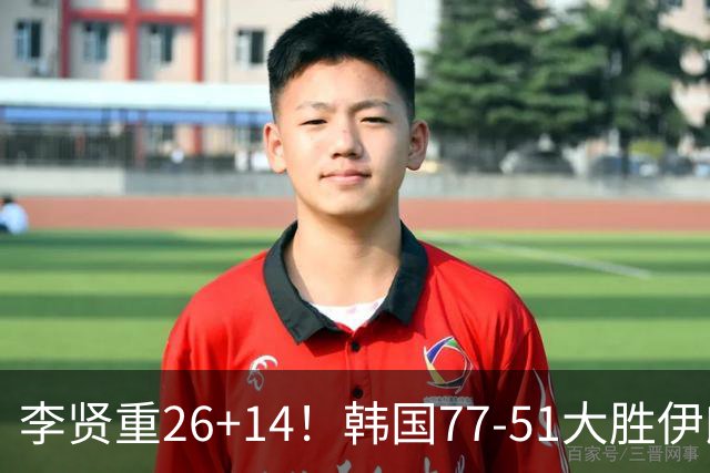 李贤重26+14！韩国77-51大胜伊朗，率先晋级决赛，中国男篮夺冠更难了