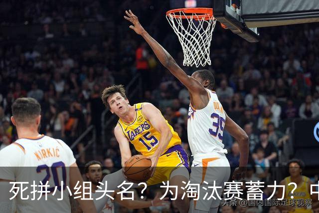 死拼小组头名？为淘汰赛蓄力？中澳之战如何战略取舍？